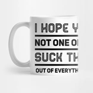 I hope you're not one of those suck the fun out of everything people. Mug